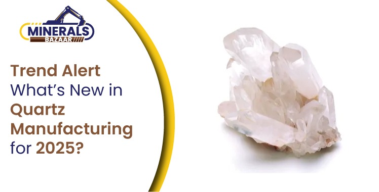 Trend Alert: What’s New in Quartz Manufacturing for 2025?